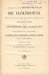 Die Electricität. Eine kurze und verständliche Darstellung der Grundgesetze sowie der Anwendungen der Elektricität zur Kraftübertragung, Beleuchtung, Elektrometallurgie, Galvanoplastik, Telegraphie, Telephone und im Signalwesen. 