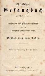 Christliches Gesangbuch zur Beförderung der öffentlichen und häuslichen Andacht für die evangelisch-protestantische Kirche im Großherzogthum Baden. Nebst einer Sammlung christlicher Gebete. 