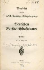 Bericht über die XXII. Tagung (Kriegstagung) des Deutschen Forstwirtschaftsrates zu Berlin am 28. - 30. März 1916. 