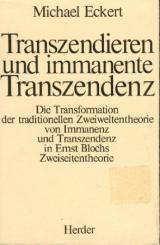 Transzendieren und immanente Transzendenz. Die Transformation der traditionellen Zweiweltentheorie von Immanenz und Transzendenz in Ernst Blochs Zweiseitentheorie. 