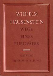Wilhelm Hausenstein. Wege eines Europäers. Ausstellungskatalog. Hrsg. v. Walter Migge. 