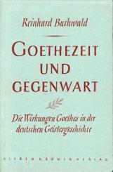 Goethezeit und Gegenwart. Die Wirkungen Goethes in der deutschen Geistesgeschichte. 