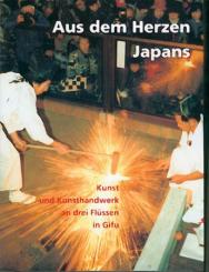 Aus dem Herzen Japans. Kunst und Kunsthandwerk an drei Flüssen in Gifu. 