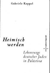 Heimisch werden. Lebenswege deutscher Juden in Palästina. 