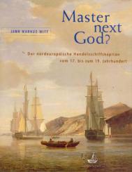 Master next God? Der nordeuropäische Handelsschiffskapitän vom 17. bis zum 19. Jahrhundert. 
