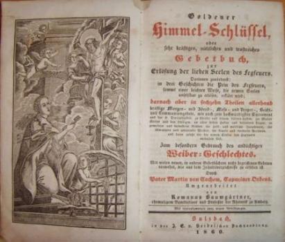 Goldener Himmel-Schlüssel oder sehr kräftiges, nützliches und trostreiches Gebetbuch zur Erlösung der lieben Seelen des Fegfeuers ... Zum besondern Gebrauch des andächtigen Weiber-Geschlechtes. Umgearbeitet v. Romanus Baumgärtner. 