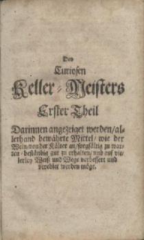 (Der Zu allerley guten Geträncken treuhertzig-anweisende wohlerfahrne und Curiose Keller-Meister von Wein, Bier, Meth, Brandwein und, Essig handlendem Kunst-Buch...durch einen treuhertzigen Freund und Liebhaber der Künste.) 