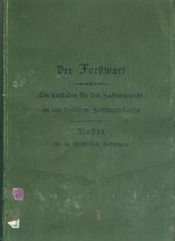 Der Forstwart. Ein Leitfaden für den Fachunterricht an den badischen Forstwartkursen. Muster für die schriftlichen Übungen. 