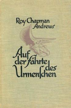 Auf der Fährte des Urmenschen. Abenteuer und Entdeckungen dreier Expeditionen in die mongolische Wüste. Mit einer Einführung u. einem Abschnitt v. Henry Fairfield Osborn. 