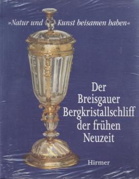 "Natur und Kunst beisamen haben". Der Breisgauer Bergkristallschliff der frühen Neuzeit. Ausstellungskatalog. 