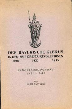 Der Bayerische Klerus in der Zeit dreier Revolutionen 1918 - 1933 - 1945. 25 Jahre Klerusverband 1920-1945. 2. Auflage. 
