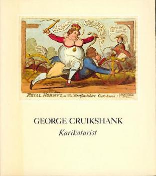 George Cruikshank 1792 - 1878. Karikaturen zur englischen und europäischen Politik und Gesellschaft im ersten Viertel des 19. Jahrhunderts. Ausstellungskatalog. 