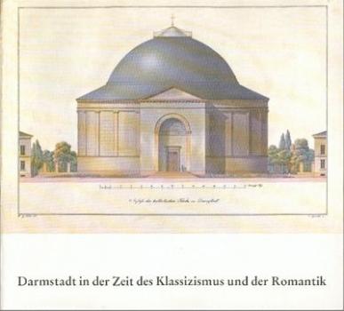 Darmstadt in der Zeit des Klassizismus und der Romantik. Hrsg. v. Bernd Krimmel. Ausstellungskatalog. 