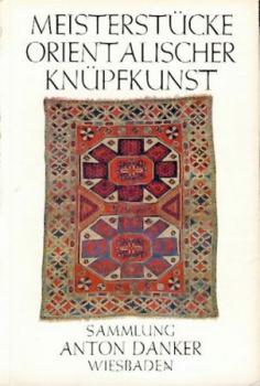Meisterstücke orientalischer Knüpfkunst. Sammlung Anton Danker. Austellungskatalog. 