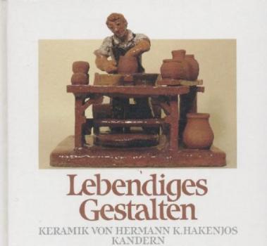 Lebendiges Gestalten. Keramik von Hermann K. Hakenjos, Kandern. 