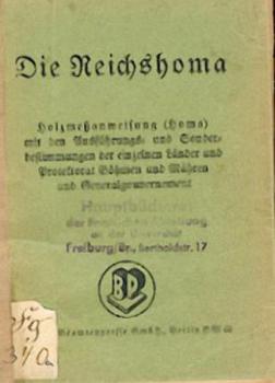 Die Reichshoma. Holzmessanweisung (Homa) mit den Ausführungs- und Sonderbestimmungen der einzelnen Länder und Protektorat Böhmen und Mähren und Generalgouvernement. 