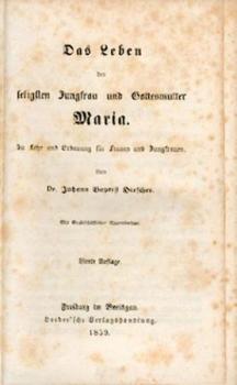 Das Leben der seligsten Jungfrau und Gottesmutter Maria. Zu Lehr und Erbauung für Frauen und Jungfrauen. 4. Aufl. 