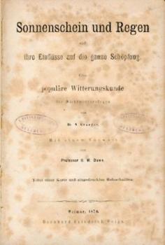 Sonnenschein und Regen und ihre Einflüsse auf die ganze Schöpfung. Eine populäre Witterungskunde für Nichtmeteorologen. Vorwort v. H. W. Dove. 