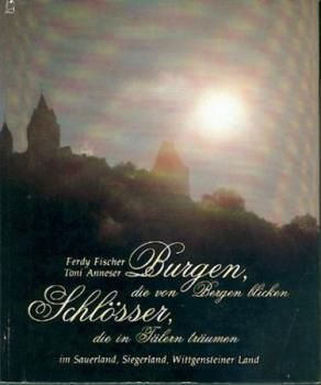 Burgen die von Bergen blicken. Schlösser die in Tälern träumen. Burgen, Schlösser und Herrensitze im Sauerland, Siegerland und Wittgensteiner Land - ihre Geschichte und ihre Gegenwart, ihre Sagen, ihre Lage, ihre Baumeister und Besitzer. 2. durchges. Aufl 