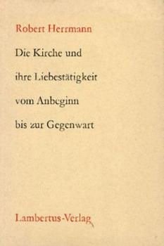 Die Kirche und ihre Liebestätigkeit vom Anbeginn bis zur Gegenwart. 