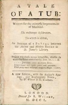 A Tale of a Tub: Written for the universal Improvement of Mankind. To which is added, An Account of the Battel between the Antient and Modern Books in St. James's Library. A new ed. with the Author's Apology and Explanatory Notes, by W. Wotton & others. 