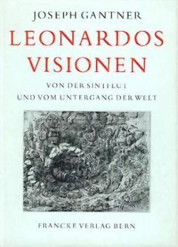 Leonardos Visionen. Von der Sintflut und vom Untergang der Welt. Geschichte einer künstlerischen Idee. 