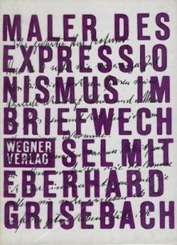 Maler des Expressionismus im Briefwechsel mit Eberhard Grisebach. Hrsg. v. Lothar Grisebach. 