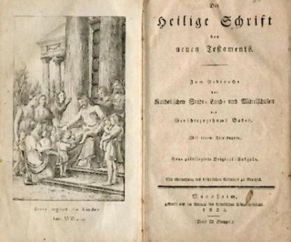 Die heilige Schrift des neuen Testaments. Zum Gebrauche der Katholischen Stadt-, Land- und Mittelschulen des Großherzogthums Baden. Neue privilegirte Original-Ausgabe. 