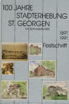 100 Jahre Stadterhebung St. Georgen im Schwarzwald. Festschrift 1891 - 1991. 