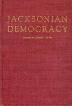 Social Theories of Jacksonian Democracy. Representative Writings of the Period 1825 - 1850. 