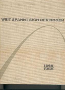 Weit spannt sich der Bogen. 1865 - 1965. Die Geschichte der Bauunternehmung Dyckerhoff & Widmann. 