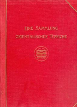 Eine Sammlung orientalischer Teppiche. Beitrag zur Geschichte des orientalischen Teppichs an Hand von 47 durch die Persische-Teppich-Gesellschaft gesammelten Knüpfarbeiten der letzten 4 Jahrhunderte. 