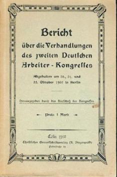 Bericht über die Verhandlungen des zweiten Deutschen Arbeiter-Kongresses. Abgehalten am 20., 21. u. 22. Oktober 1907 in Berlin. Hrsg. durch den Ausschuß des Kongresses. 