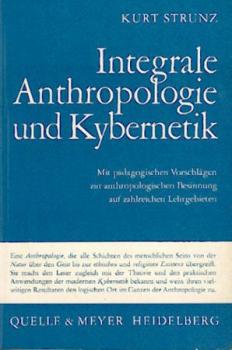 Integrale Anthropologie und Kybernetik. Mit pädagogischen Vorschlägen zur anthropologischen Besinnung auf zahlreichen Lehrgebieten. 