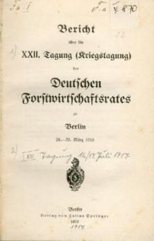 Bericht über die XXII. Tagung (Kriegstagung) des Deutschen Forstwirtschaftsrates zu Berlin am 28. - 30. März 1916. 