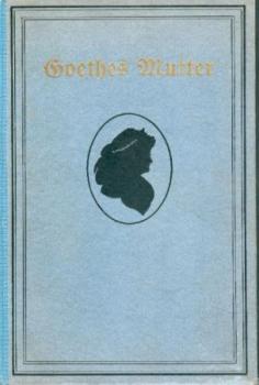 Goethes Mutter. Ein Lebensbild nach den Quellen. 9. verb. Aufl. 