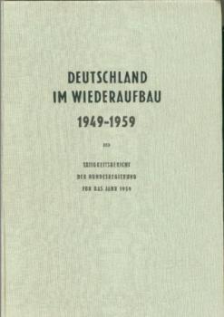 Deutschland im Wiederaufbau 1949 - 1959 und Tätigkeitsbericht der Bundesregierung für das Jahr 1959. 