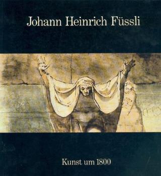 Johann Heinrich Füssli 1741-1825. Ausstellungskatalog. 