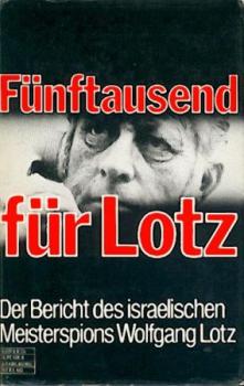 Fünftausend für Lotz. Der Bericht des israelischen Meisterspions. 