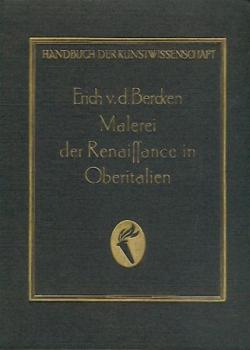 Malerei der Renaissance in Italien. Die Malerei der Früh- und Hochrenaissance in Oberitalien. Unter Mitwirkung v. August L. Mayer. 