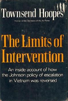The Limits of Intervention (an inside account of how the Johnson policy of escalation in Vietnam was reversed). 