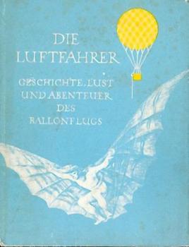 Die Luftfahrer. Geschichte, Lust und Abenteuer des Ballonflugs nach zeitgenössischen Berichten und Dokumenten. 