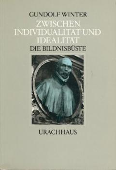 Zwischen Individualität und Idealität. Die Bildnisbüste. Studien zu Thema, Medium, Form und Entwicklungsgeschichte. 