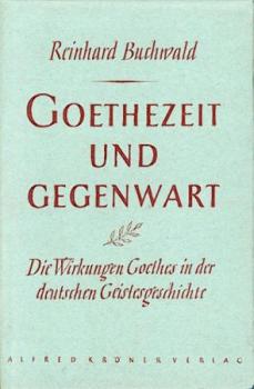 Goethezeit und Gegenwart. Die Wirkungen Goethes in der deutschen Geistesgeschichte. 