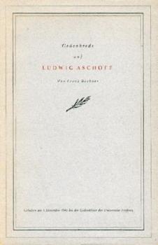 Gedenkrede auf Ludwig Aschoff. Gehalten am 5. Dezember 1943 bei der Gedenkfeier der Universität Freiburg im Breisgau im Hörsaal des Pathologischen Instituts. 