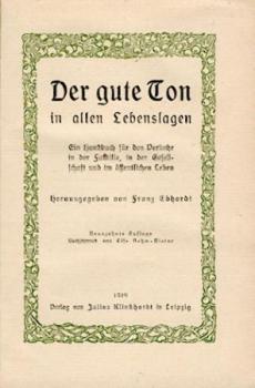 Der gute Ton in allen Lebenslagen. Ein Handbuch für den Verkehr in der Familie, in der Gesellschaft und im öffentlichen Leben. 19. neu durchges. Aufl. 