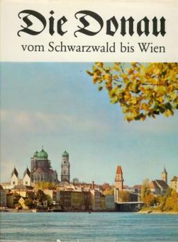 Die Donau vom Schwarzwald bis Passau und von Passau bis Wien in Schilderungen aus alten Chroniken, Reiseberichten, Briefen und Tagebüchern. Sonderausgabe in 1 Band. 