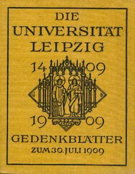 Die Universität Leipzig 1409 - 1909. Gedenkblätter zum 30. Juli 1909. 