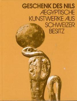 Geschenk des Nils. Ägyptische Kunstwerke aus schweizer Besitz. Ausstellungskatalog. 
