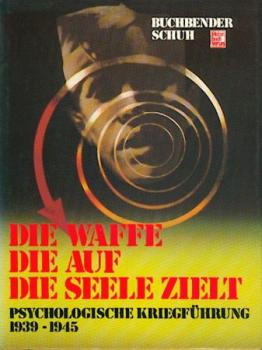 Die Waffe, die auf die Seele zielt. Psychologische Kriegführung 1939 - 1945. 